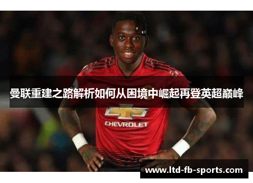 曼联重建之路解析如何从困境中崛起再登英超巅峰