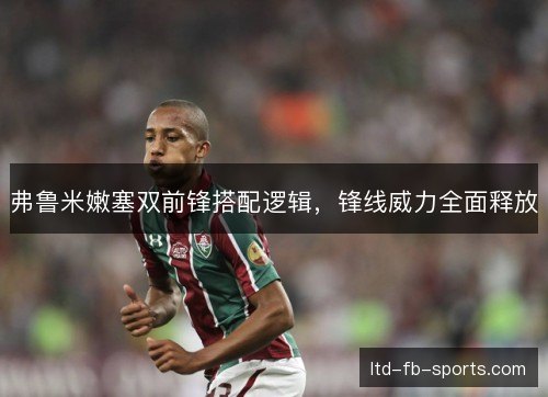 弗鲁米嫩塞双前锋搭配逻辑，锋线威力全面释放
